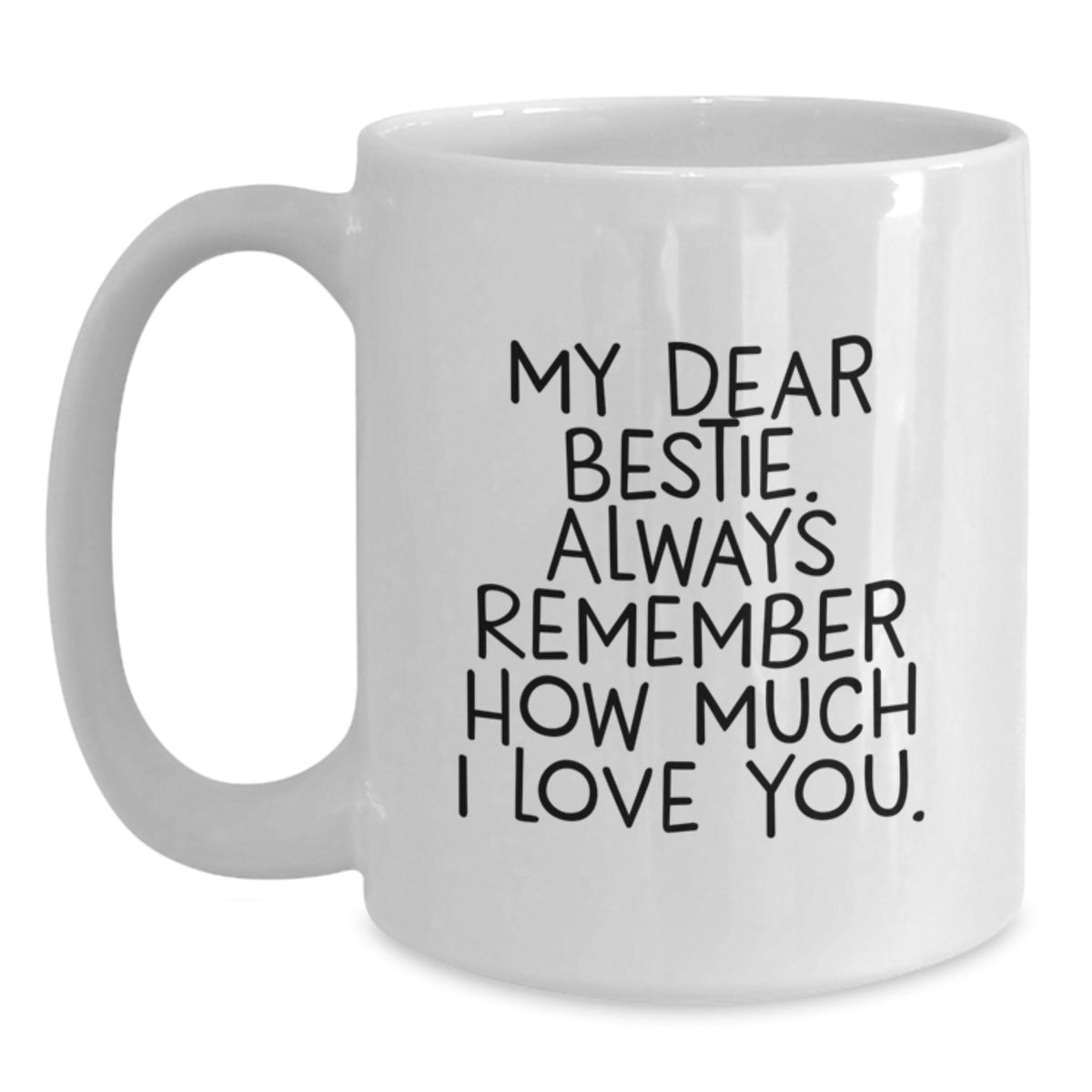 Funny Bestie Gifts for Valentine's - White Coffee Mug with My Dear Bestie Always Remember How Much I Love You. - Main
