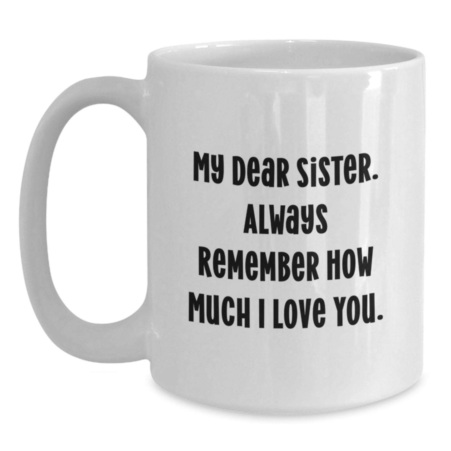 Funny Sister Gifts from Family, White Coffee Mug for My Dear Sister - Graduation Unique Gifts for Sister - Main