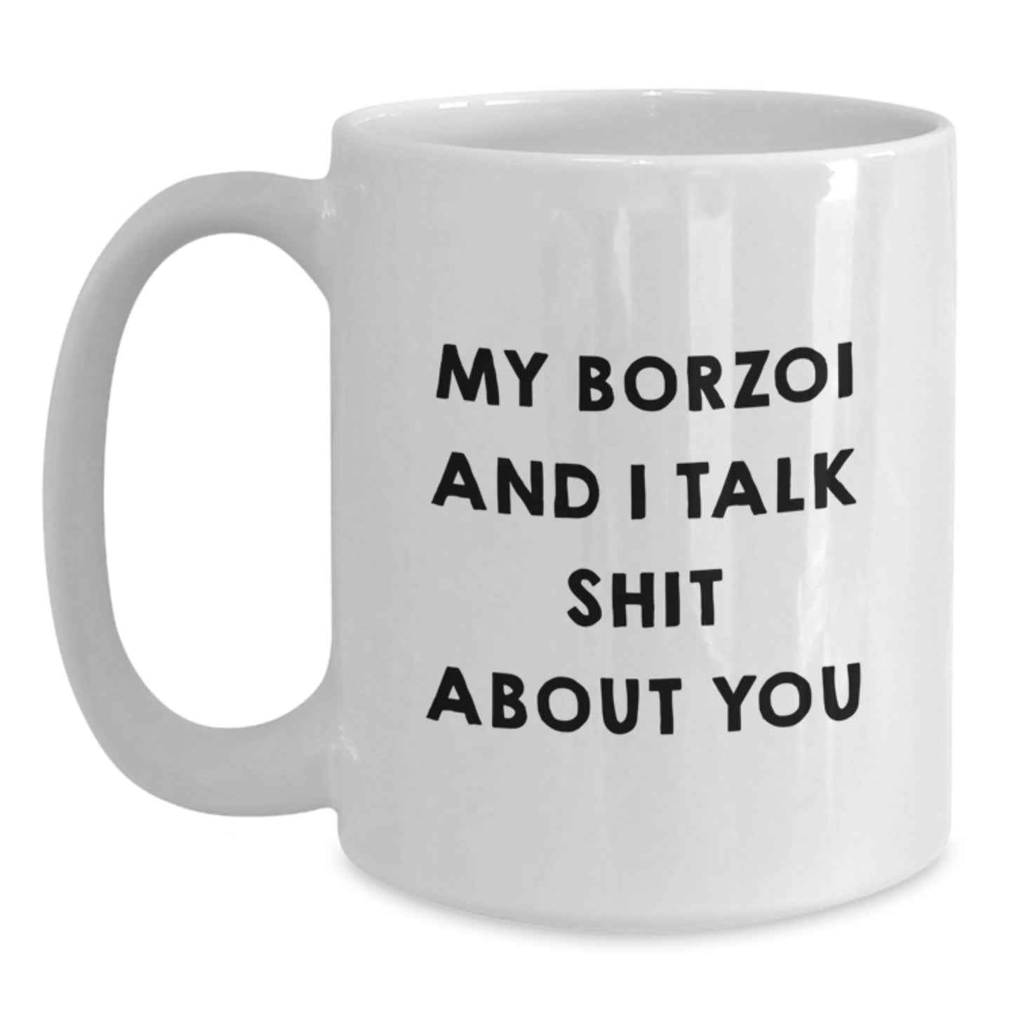 Funny Borzoi Dog Gifts from Men, Women, or Friends for Borzoi Dog Lovers on Mother's Day, White Coffee Mug with 'My Borzoi And I Talk Shit About You' Quote - Main