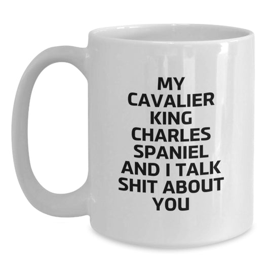Funny Cavalier King Charles Spaniel Dog Gifts for Men Women Friends Family - White Coffee Mug, My Cavalier King Charles Spaniel And I Talk Shit About You, Christmas Unique Presents from Family - Main