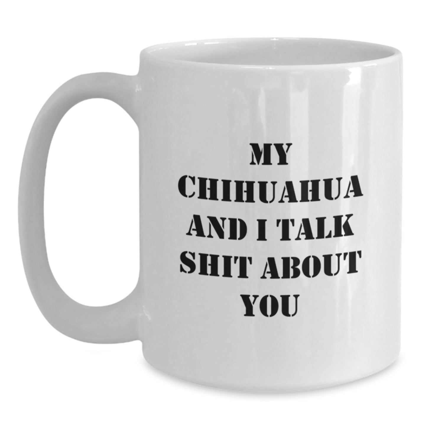 Funny Chihuahua Dog Lover White Coffee Mug Gifts from Friends, Christmas Unique Gifts for Chihuahua Dog Enthusiasts, My Chihuahua And I Talk Shit About You - Main