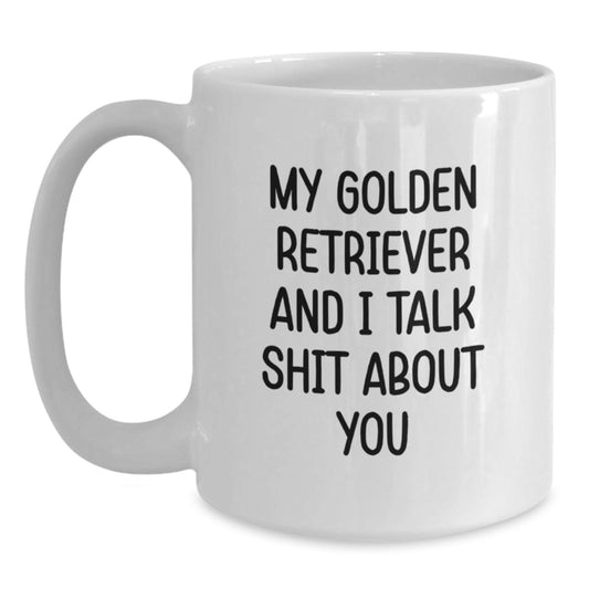 Funny Golden Retriever Dog Gifts for Men, Friends, Family - White Coffee Mug, 'My Golden Retriever And I Talk Shit About You' - Perfect Unique Graduation Gifts from Friends to Women - Main