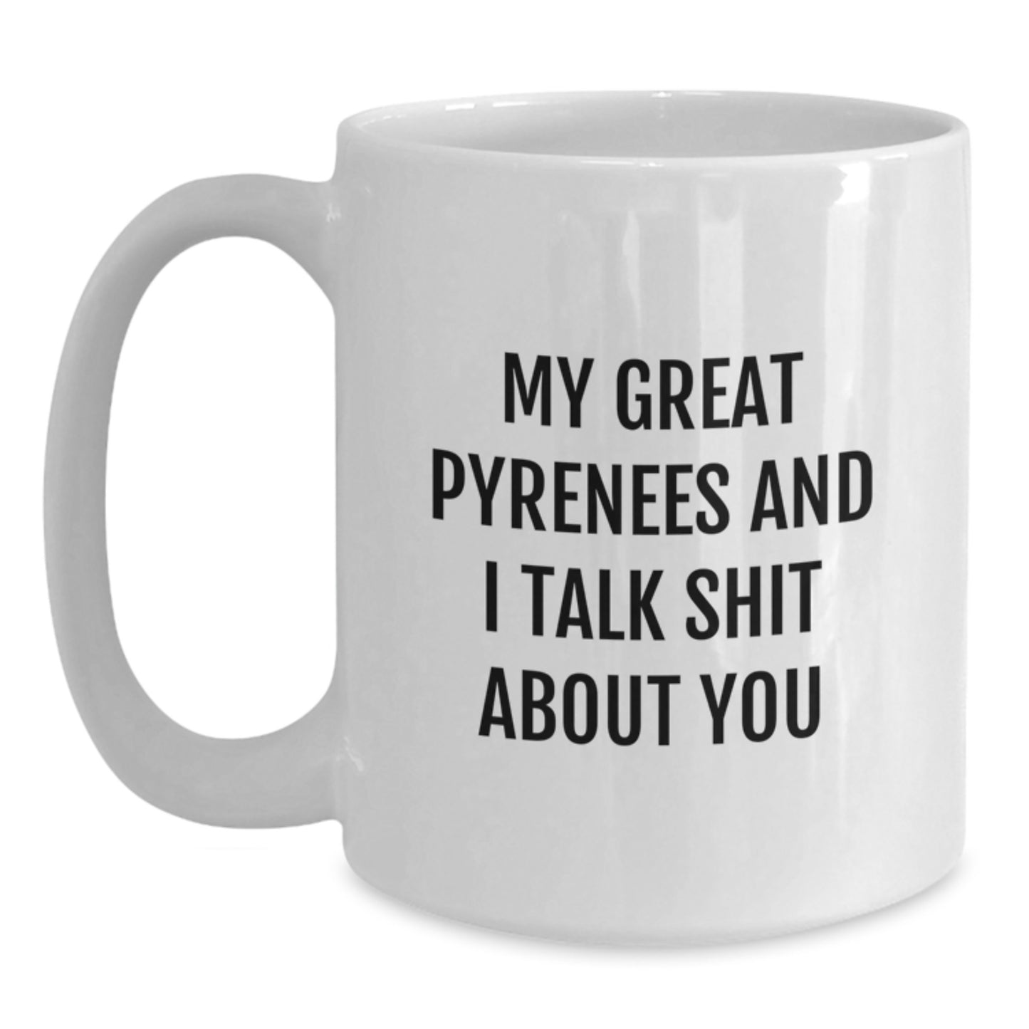 Funny Great Pyrenees Dog Gifts for Graduates - White Coffee Mug with 'My Great Pyrenees And I Talk Shit About You' Quote, Ideal Gift from Friends - Main