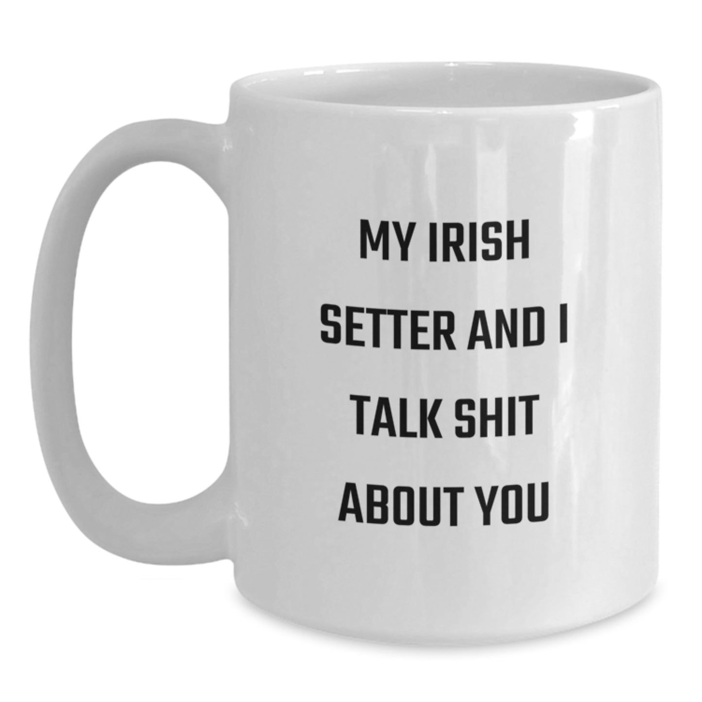 Gifts for Irish Setter Dog Lovers, Funny White Coffee Mug, 'My Irish Setter And I Talk Shit About You', Unique Graduation Gifts from Friends or Family - Main