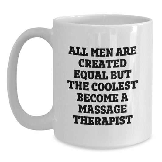 Funny Gifts from Friends for Massage Therapist - White Coffee Mug, 'All Men Are Created Equal But The Coolest Become A Massage Therapist' - Main