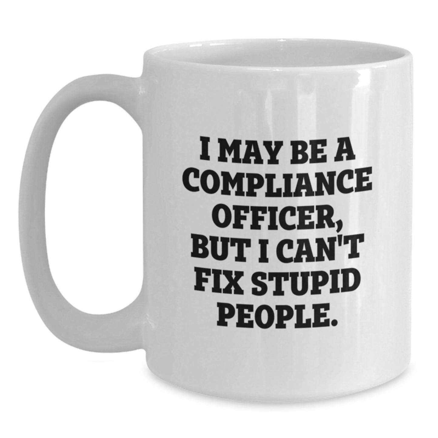 Funny Compliance Officer Gifts for Men and Women, I May Be A Compliance Officer But I Can't Fix Stupid People White Coffee Mug, White 11oz or 15oz Ceramic Mug for Christmas Unique Gifts - Main