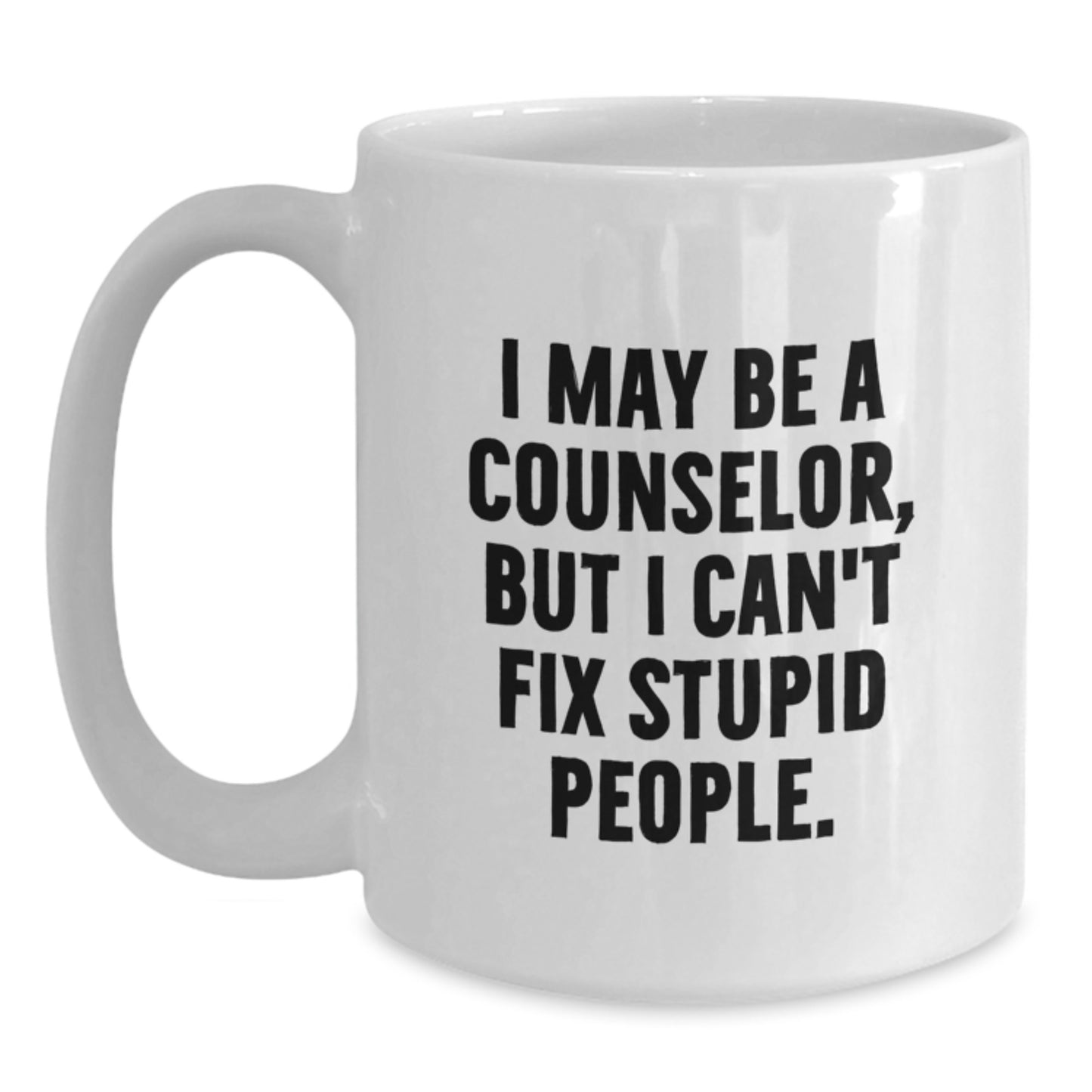 Funny Counselor Gift for Men, Gifts from Friends to Graduation Unique Mug, White Coffee Mug with I May Be A Counselor, But I Can't Fix Stupid People. - Main