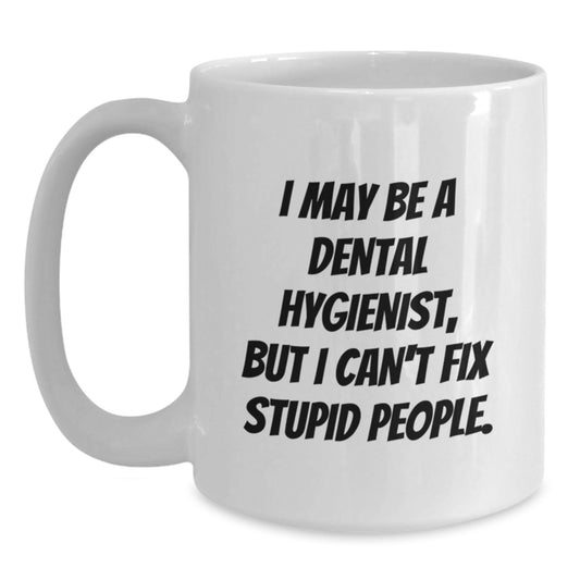 Funny Dental Hygienist Gifts from Family, Unique White Coffee Mug for Men Women Coworkers - 'I May Be A Dental Hygienist, But I Can't Fix Stupid People. - Main