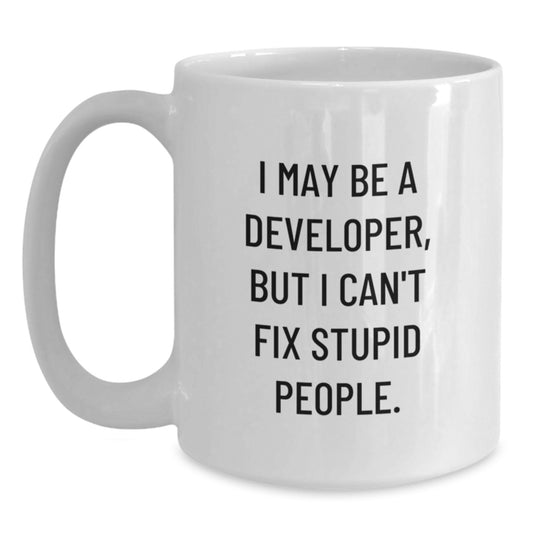Funny Developer Gifts from Men to Colleagues, White Coffee Mug, I May Be A Developer, But I Can't Fix Stupid People. Quote, Christmas Unique Gifts - Main