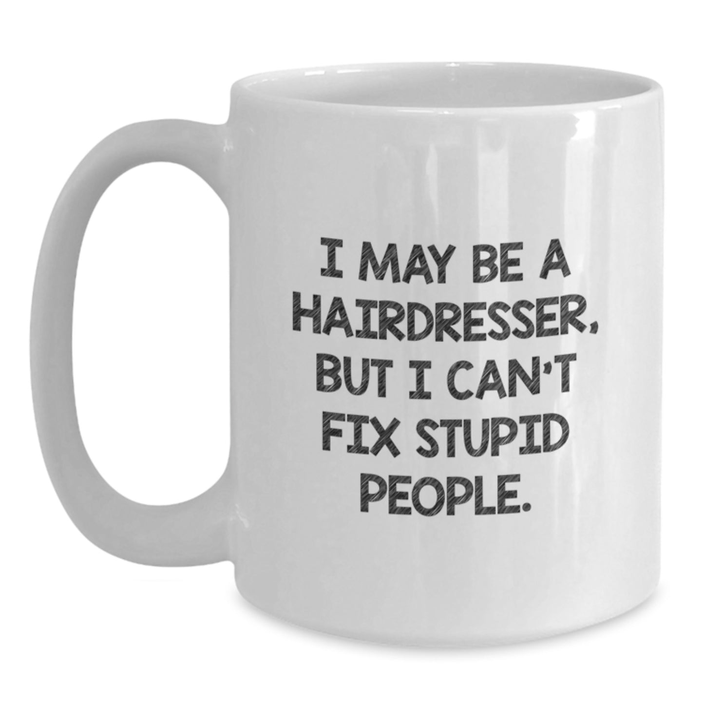 Funny Hairdresser Gifts from Family - I May Be A Hairdresser, But I Can't Fix Stupid People. White Coffee Mug for Hairdresser Friends - Main