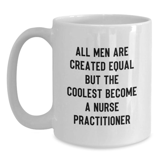 Funny Nurse Practitioner Gifts from Men - White Coffee Mug for Father's Day - 'All Men Are Created Equal But The Coolest Become A Nurse Practitioner' - Main