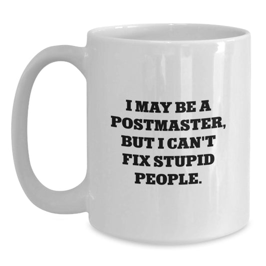 Funny Postmaster Gifts for Men from Friends - White Coffee Mug - I May Be A Postmaster But I Cant Fix Stupid People Christmas Unique Gifts - Main