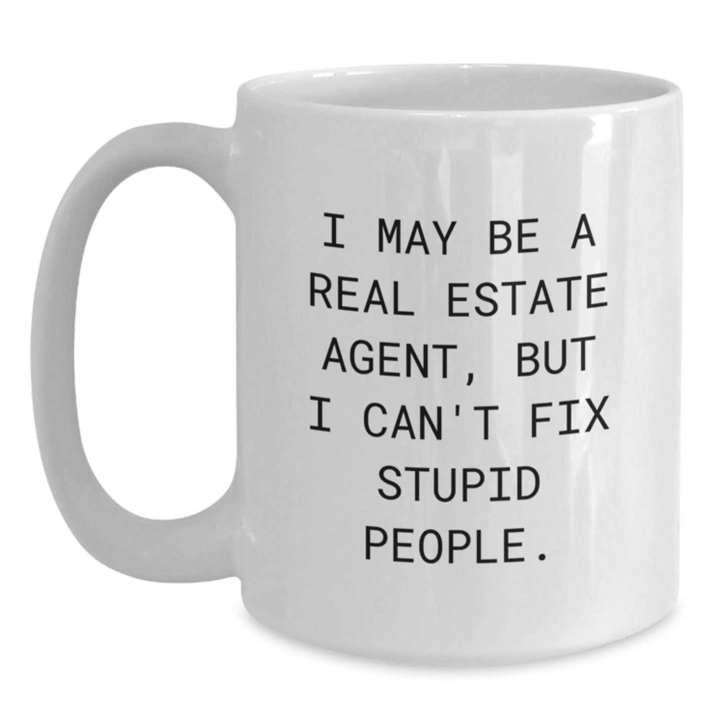 Funny Real Estate Agent Gifts from Friends for Christmas Unique White Coffee Mugs - 11oz or 15oz Ceramic Mug - I May Be A Real Estate Agent, But I Can't Fix Stupid People. - Main