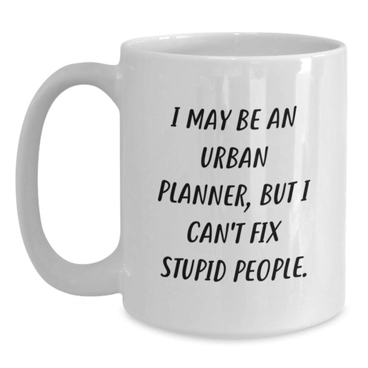 Funny Urban Planner Gifts from Friends, Unique White Coffee Mug for Christmas, I May Be An Urban Planner, But I Can't Fix Stupid People. - Main