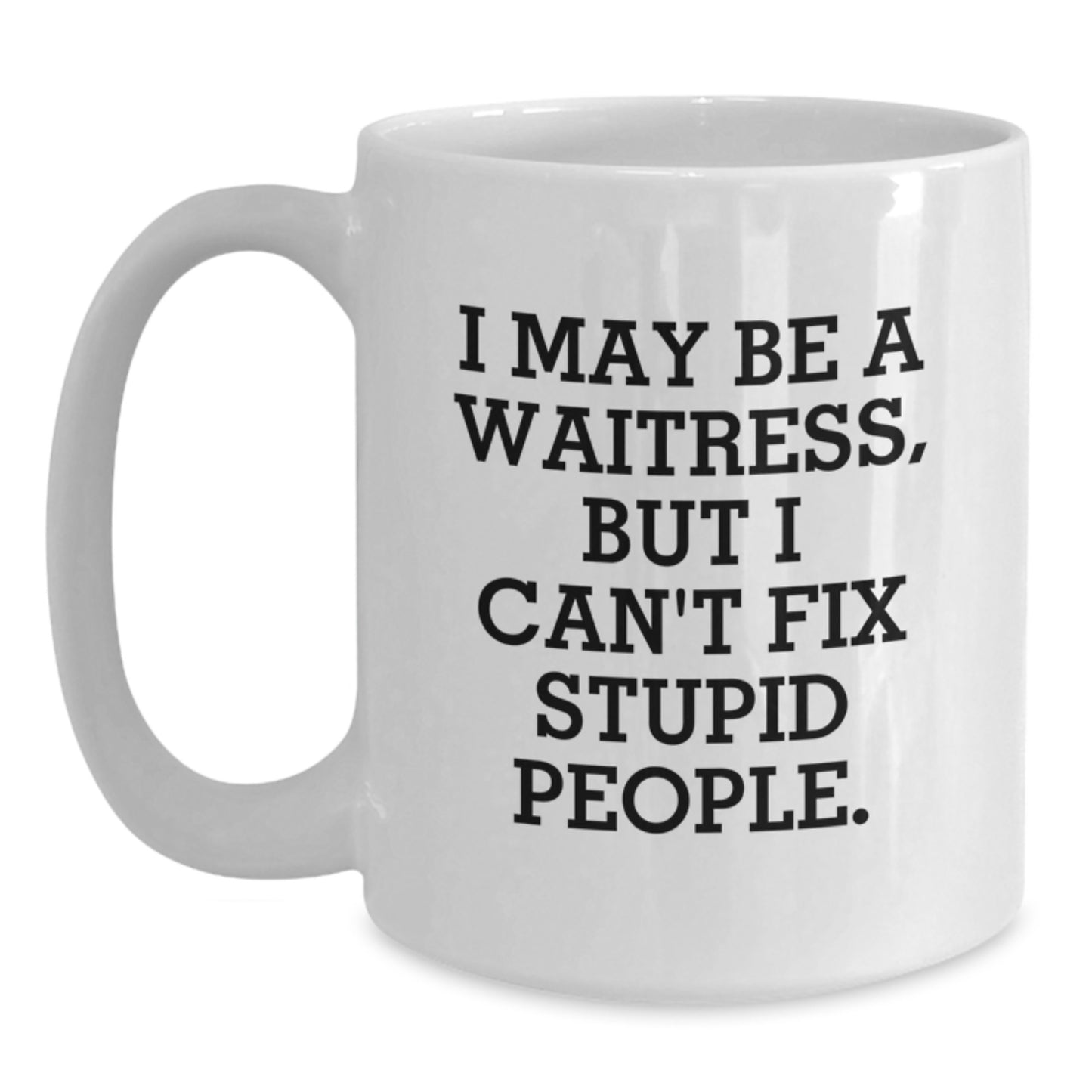 Funny Waitress Gifts, White Coffee Mug for Graduation - I May Be A Waitress, But I Cant Fix Stupid People. - Ideal Gift for Friends, Family, Women, or Men - Main