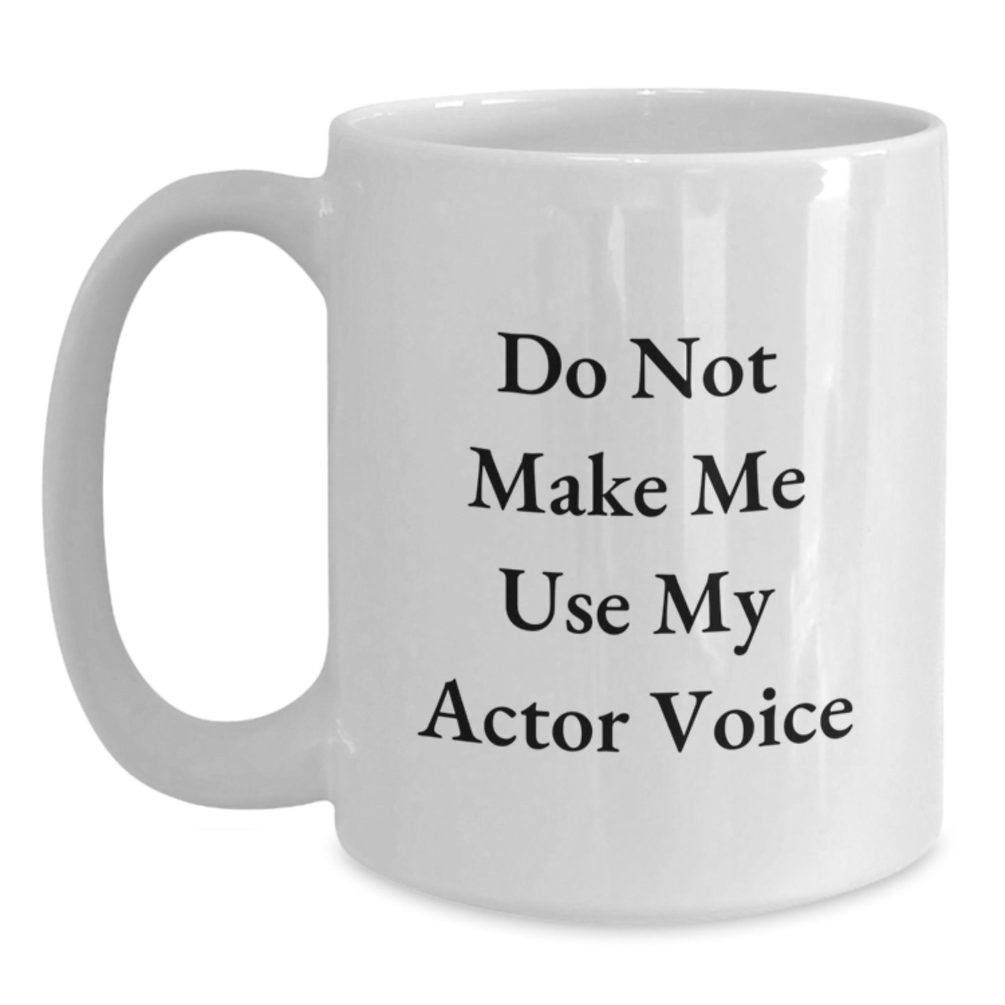 Graduation Unique Gifts for Actor Lovers, Funny Quote 'Do Not Make Me Use My Actor Voice' White Coffee Mug - Main
