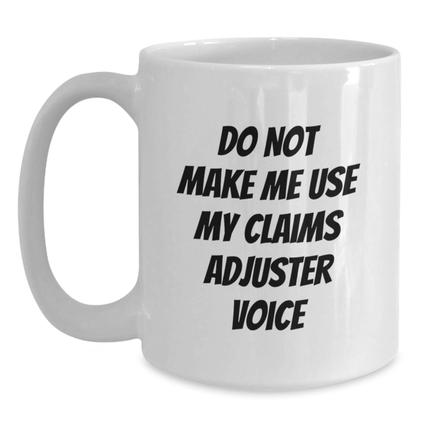 Funny Claims Adjuster Gifts from Friends for Graduation Unique Celebration White Coffee Mug - Do Not Make Me Use My 'Claims Adjuster' Voice - Main