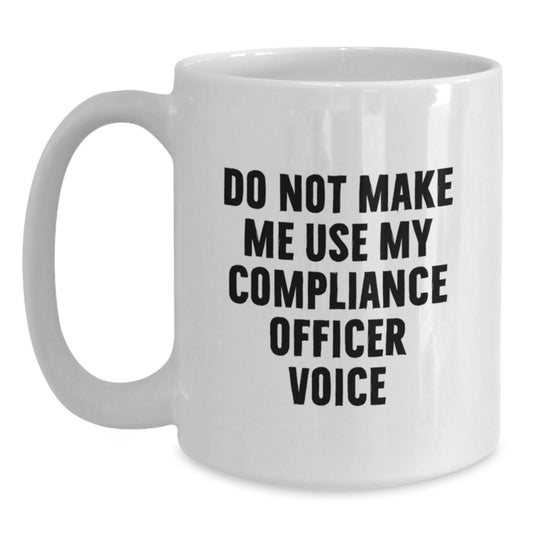 Funny Compliance Officer White Coffee Mugs Gifts for Men or Women Compliance Officer - Do Not Make Me Use My Compliance Officer Voice Gifts from Men Friends - Main