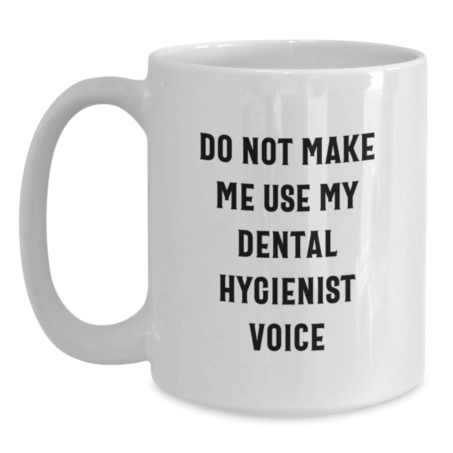 Funny Dental Hygienist Gifts for Coworkers - White Coffee Mug with Do Not Make Me Use My Dental Hygienist Voice Quote, Ideal Gift from Friends for Men on Christmas Unique Gifts - Main