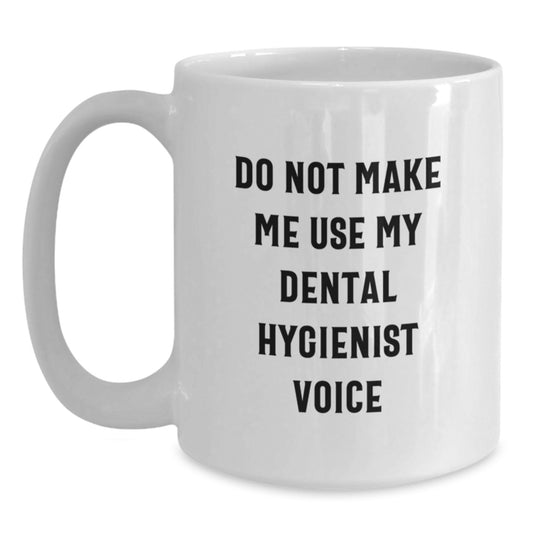 Funny Dental Hygienist Gifts for Coworkers - White Coffee Mug with Do Not Make Me Use My Dental Hygienist Voice Quote, Ideal Gift from Friends for Men on Christmas Unique Gifts - Main