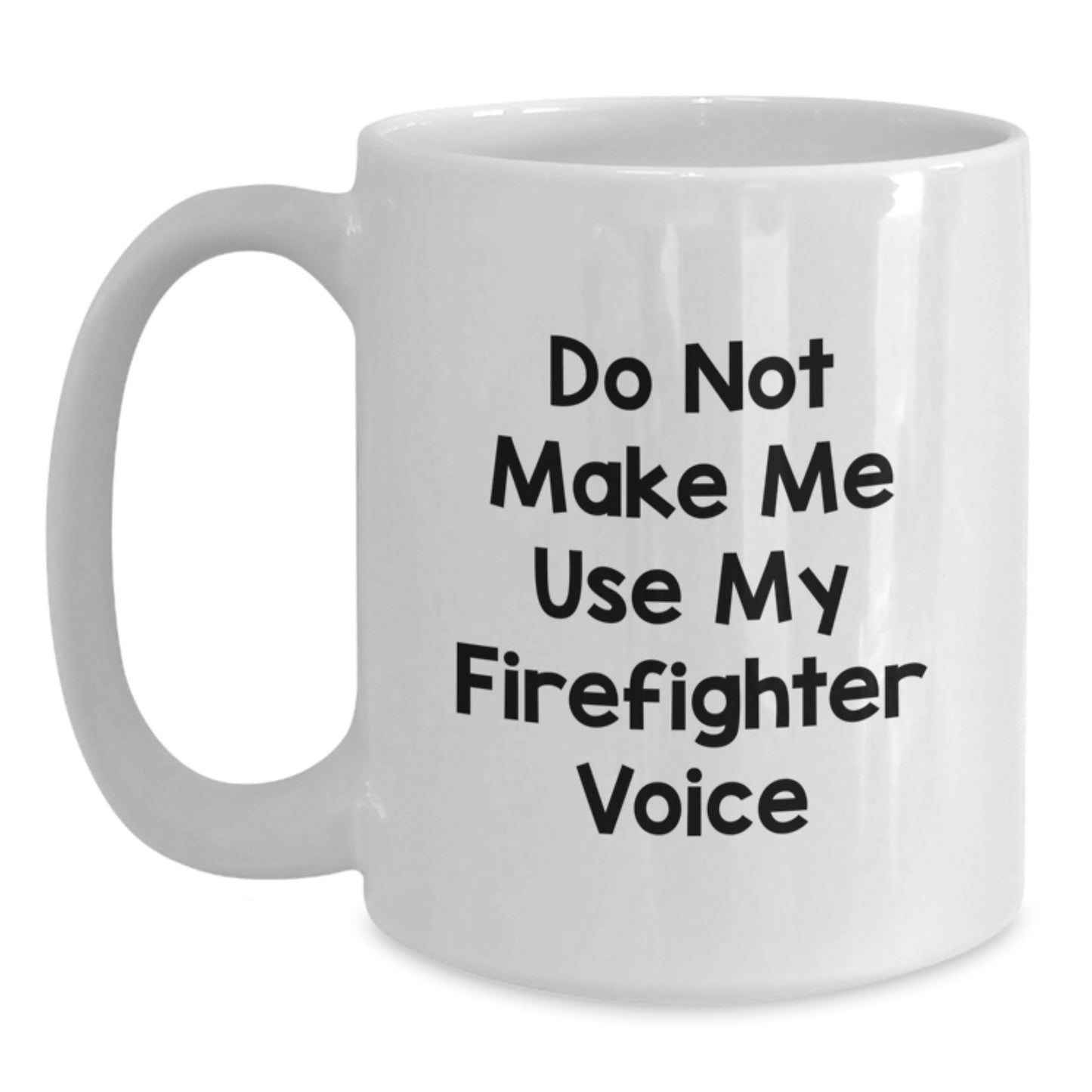 Funny Firefighter Christmas Unique Gifts from Friends - White Coffee Mug - Do Not Make Me Use My Firefighter Voice - Main