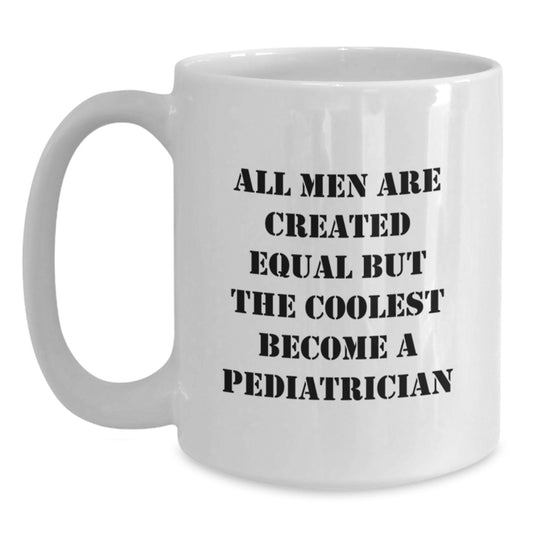 Funny Pediatrician Gifts for Men, Gifts from Friends to Pediatrician, White Coffee Mugs, All Men Are Created Equal But The Coolest Become A Pediatrician - Main
