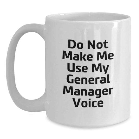 Funny General Manager Gifts from Friends, Unique White Coffee Mugs for General Manager, Do Not Make Me Use My General Manager Voice - Main