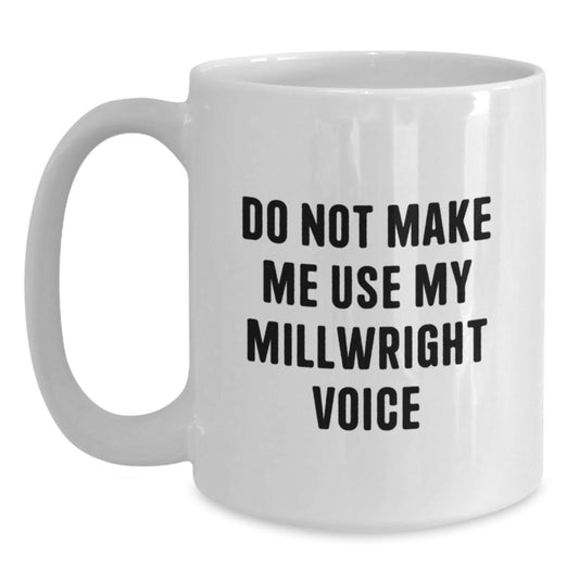 Funny Millwright Gifts for Mom Unique White Coffee Mugs from Husband - Do Not Make Me Use My Millwright Voice - Main