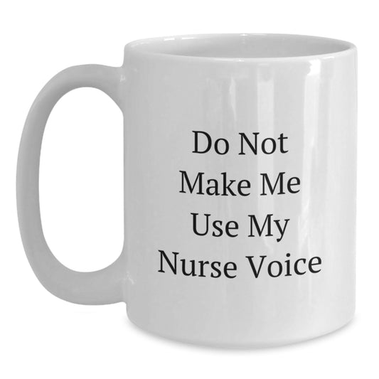 Funny Nurse Gifts from Friends and Family, White Coffee Mug for Nurse, Don't Make Me Use My Nurse Voice - Main