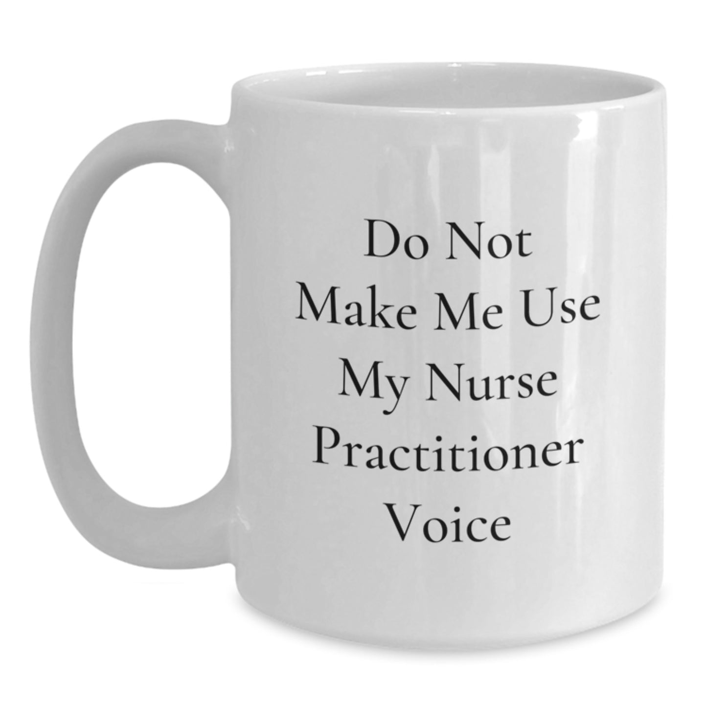 Funny Nurse Practitioner Gifts from Men, Unique White Coffee Mugs for Nurse Practitioner Graduation, 'Do Not Make Me Use My Nurse Practitioner Voice' Mug - Main