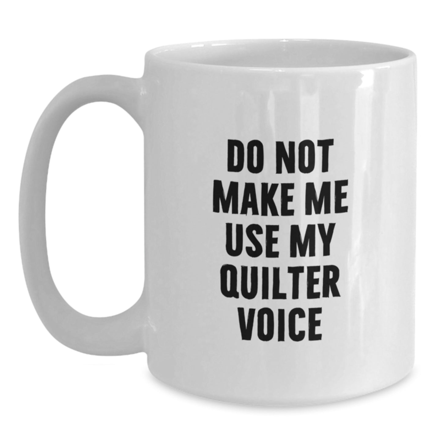 Birthday Gift for Her Quilter Mug – Do Not Make Me Use My Quilter Voice - Main