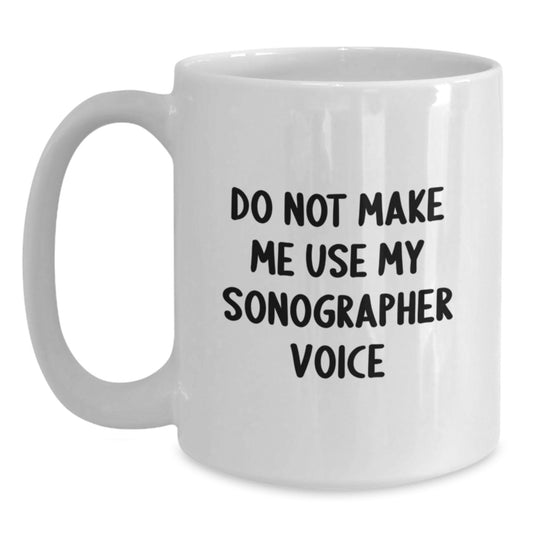 Funny Sonographer Gifts from Friends for Him or Her White Coffee Mug - 'Do Not Make Me Use My Sonographer Voice' Quote Christmas Unique - Main