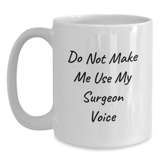 Surgeon Humor Gifts from Men to Women on Mother's Day with White Coffee Mug Funny Quote 'Do Not Make Me Use My Surgeon Voice' - Main