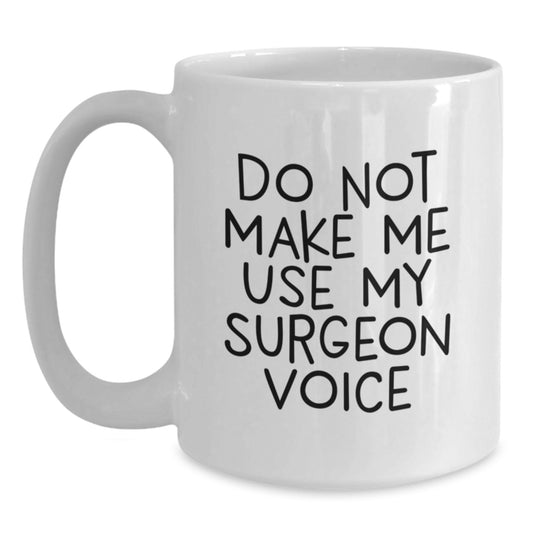 Funny Surgeon Gifts for Him from Daughter, White Coffee Mug, Do Not Make Me Use My Surgeon Voice, Unique Mother's Day Unique Gifts - Main