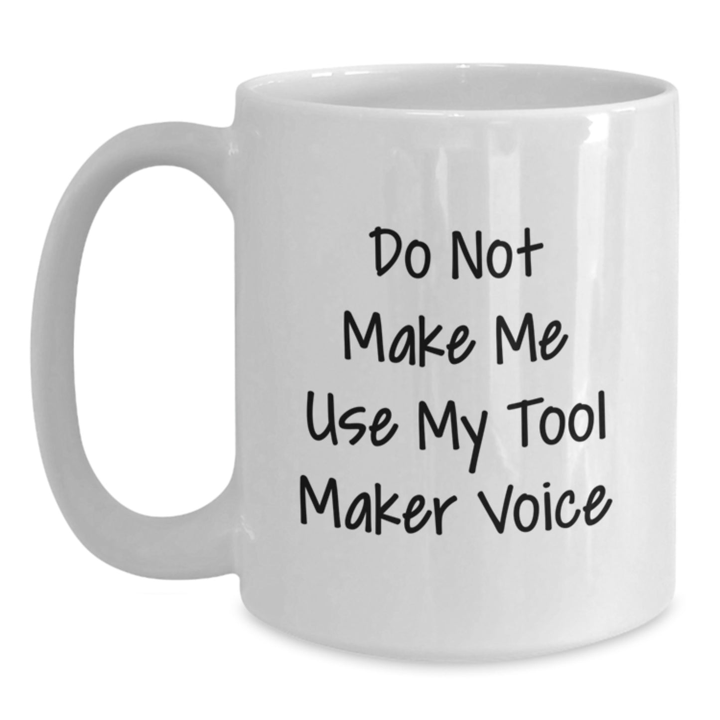 Funny Tool Maker White Coffee Mug Gifts for Men from Family on Graduation Day, Do Not Make Me Use My Tool Maker Voice - Main