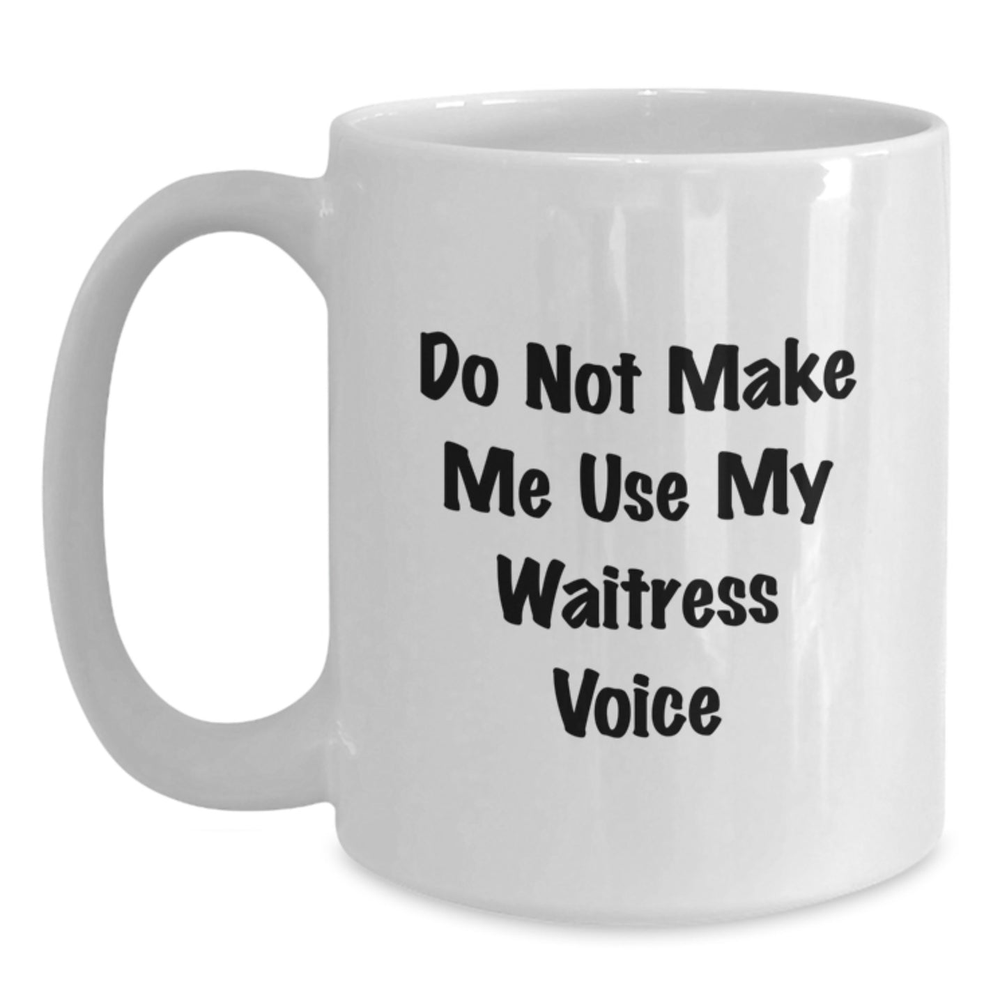 Funny Waitress Gifts from Friends - White Coffee Mug - Do Not Make Me Use My Waitress Voice - Main