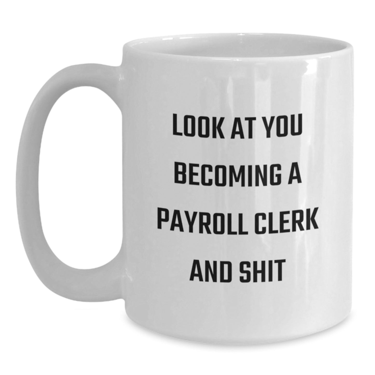 Funny Payroll Clerk White Coffee Mug Gifts from Men Friends to Payroll Clerk on Valentine's - Look At You Becoming A Payroll Clerk And Shit - Main