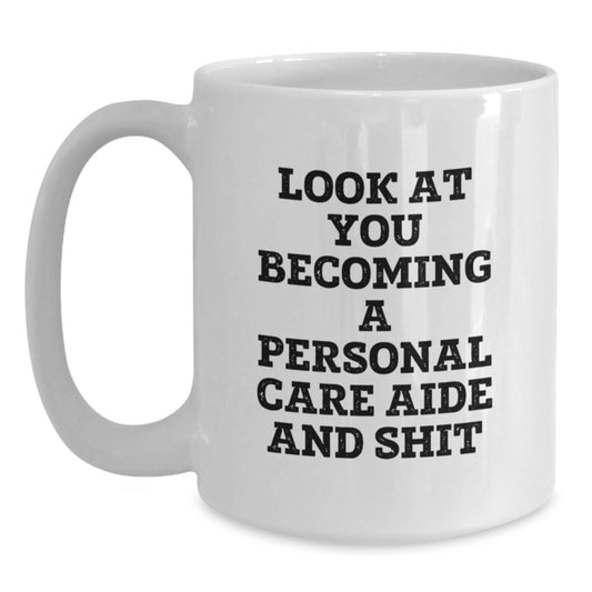 Funny Personal Care Aide Gifts from Men to Women, Unique Graduation Unique Gifts for Personal Care Aide, White Coffee Mug with 'Look At You Becoming A Personal Care Aide And Shit' - Main