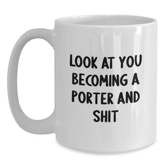 Funny Porter Gifts, White Coffee Mug for Porter, Unique Mom's Day Unique Gifts from Men, Funny 'Look At You Becoming A Porter And Shit' Mug for Porter - Main