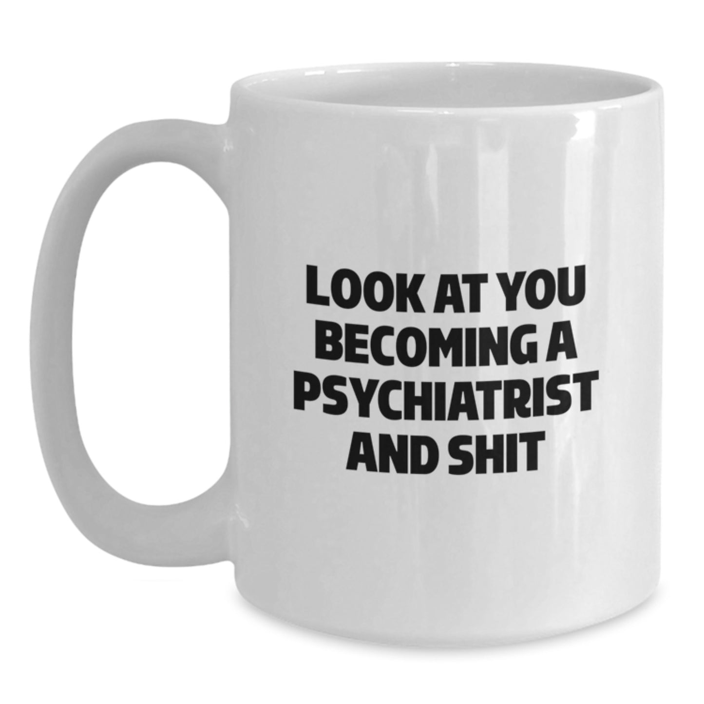 Funny Psychiatrist Gifts for Men - White Coffee Mug - Look At You Becoming A 'Psychiatrist And Shit' - Unique Graduation Gifts from Friends and Family - Main
