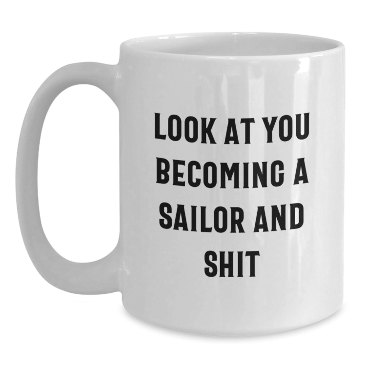Funny Sailor White Coffee Mug Gifts for Sailors, Unique Graduation Gifts from Friends, Perfect for Men, White Ceramic Mug, Funny Quote - 'Look at you becoming a Sailor And Shit' - Main