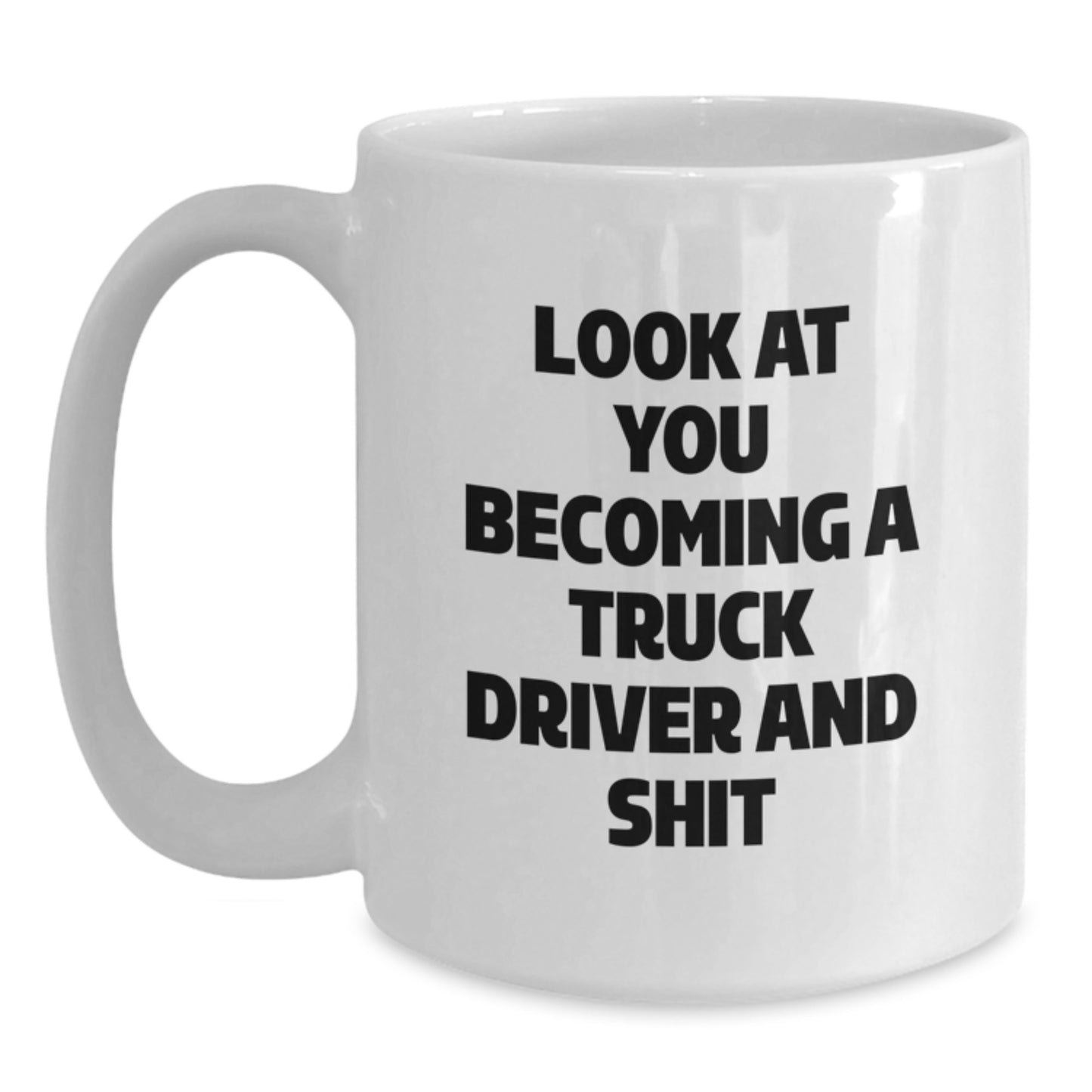 Funny Truck Driver Gifts for Him - White Coffee Mug with Look At You Becoming A Truck Driver And Shit - Ideal Gift for Graduation from Family Friends - Main