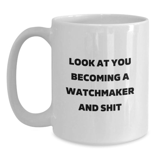 Funny Watchmaker Gifts for Him, Unique White Coffee Mug with 'Look At You Becoming A Watchmaker And Shit', Christmas Unique Gifts from Friends - Main