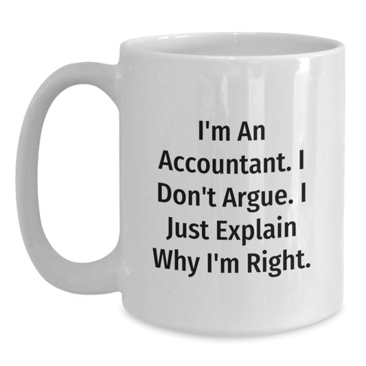 Funny Accountant Gifts from Men to Mother's Day Unique Gifts for Accountant White Coffee Mug - I'm An Accountant I Don't Argue I Just Explain Why I'm Right. - Main