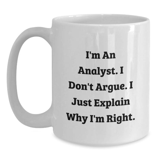 Funny Analyst Gifts for Men, White Coffee Mug with 'I'm An Analyst. I Don't Argue. I Just Explain Why I'm Right.' Quote, Unique Christmas Unique Gifts from Friends, Coworkers, Family - Main