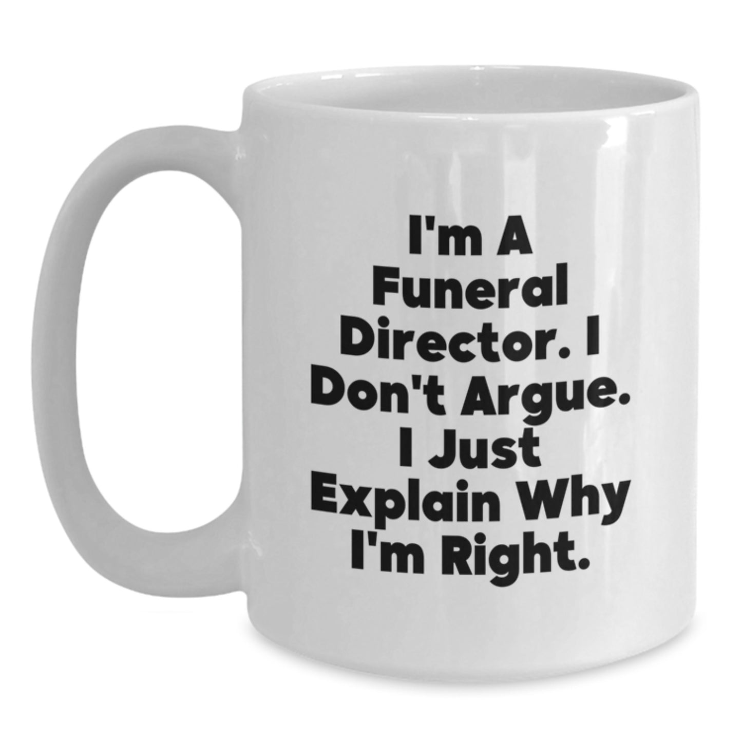 Funny Gifts for Funeral Directors, Unique White Coffee Mugs from Friends, Men, Women, Family, Christmas Unique Gifts, I'm a Funeral Director, I Don't Argue, I Just Explain Why I'm Right. - Main