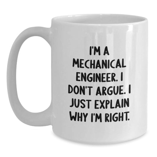 Funny Mechanical Engineer Gifts from Men to Women Mother's Day White Coffee Mugs - 'I'm A Mechanical Engineer, I Don't Argue, I Just Explain Why I'm Right', - Main