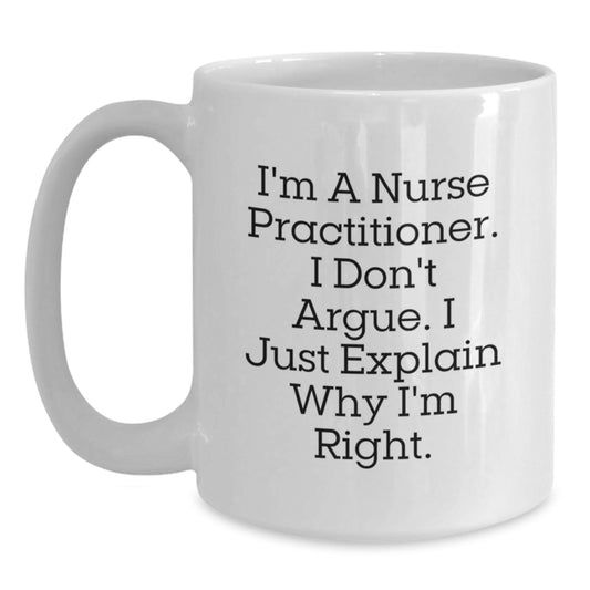 Nurse Practitioner White Coffee Mugs - Funny 'I Don't Argue' Quote Gifts from Friends to Female Nurse Practitioners for Christmas - Main