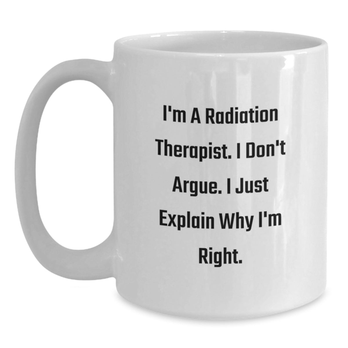 Radiation Therapist Gift for Him - I Don't Argue Keepsake White Coffee - Main