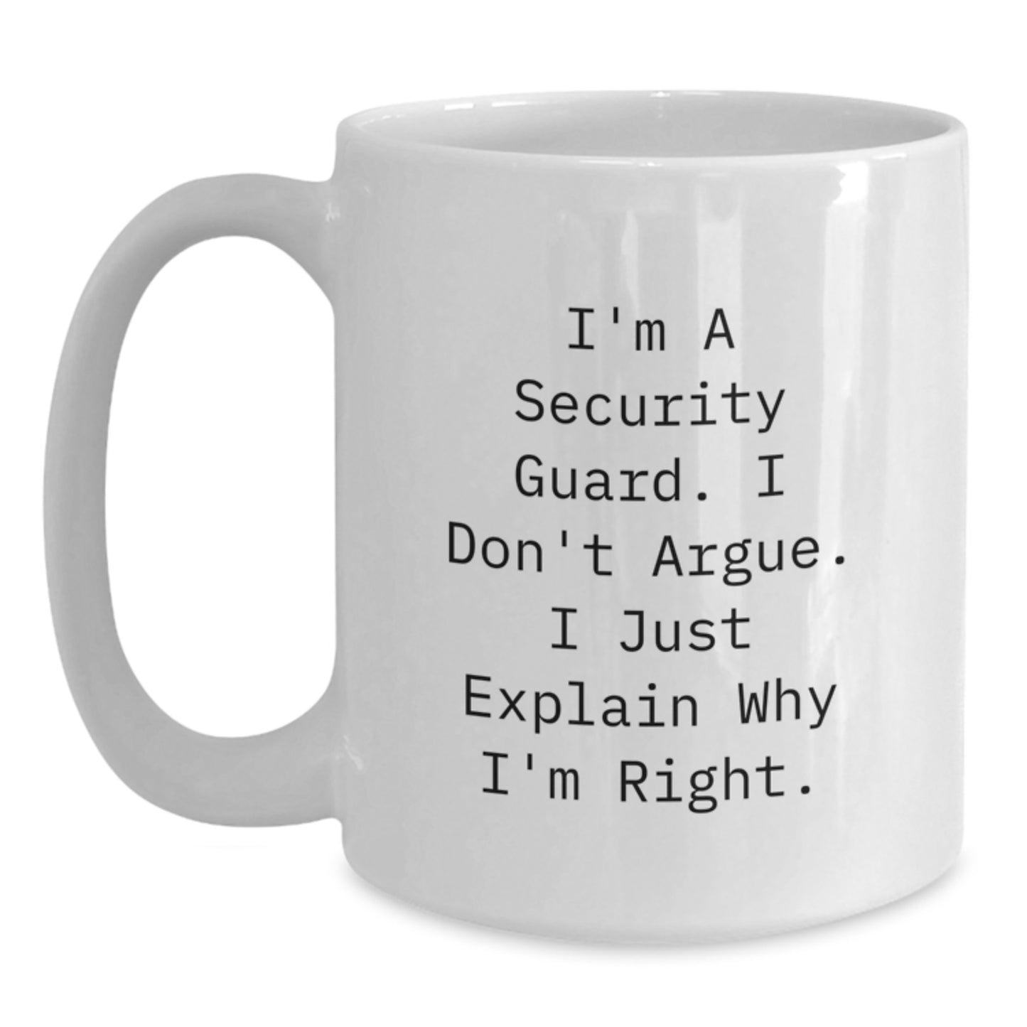 Funny Security Guard Gifts for Men - White Coffee Mug - I'm Right, Don't Argue - Security Guard Humor Christmas Unique Gifts from Friends - Main